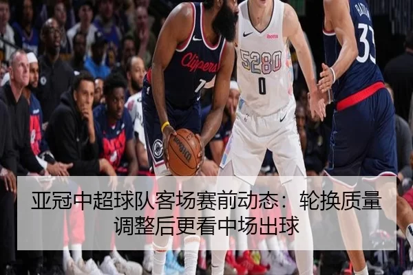 ya-guan-zhong-chao-qiu-dui-ke-chang-sai-qian-dong-tai-lun-huan-zhi-liang-tiao-zheng-hou-geng-kan-zhong-chang-chu-qiu-2-959.jpg